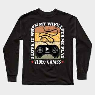 I Love it When My Wife Lets Me Play Video Games Long Sleeve T-Shirt